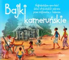 Bajki kameruńskie: najpiękniejsze opowieści dzieci afrykańskich