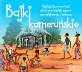 Bajki kameruńskie: najpiękniejsze opowieści dzieci afrykańskich