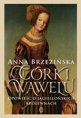 Córki Wawelu: opowieść o jagiellońskich księżniczkach